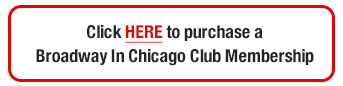 Click here to purchase a Broadway in Chicago Club Membership